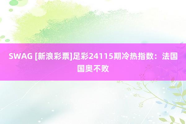 SWAG [新浪彩票]足彩24115期冷热指数：法国国奥不败