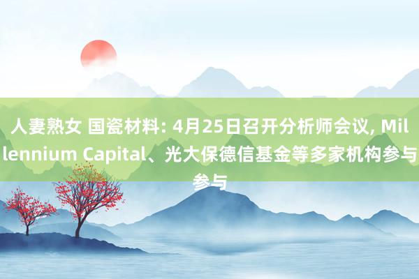 人妻熟女 国瓷材料: 4月25日召开分析师会议, Millennium Capi